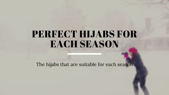 The Perfect Hijabs for Each Season